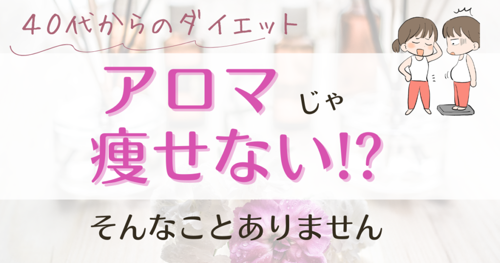 40代からのダイエット、アロマじゃ痩せない？